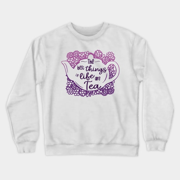 The Best Things In Life Are Tea Crewneck Sweatshirt by Fun4theBrain